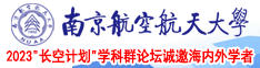 两个鸡巴同时操一个逼的黄色视频南京航空航天大学2023“长空计划”学科群论坛诚邀海内外学者